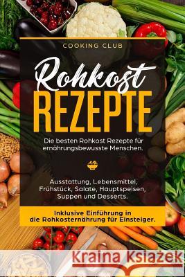 Rohkost Rezepte: Die besten Rohkost Rezepte f Cooking Club 9781725925335 Createspace Independent Publishing Platform - książka