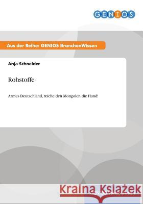 Rohstoffe: Armes Deutschland, reiche den Mongolen die Hand! Schneider, Anja 9783737948388 Gbi-Genios Verlag - książka