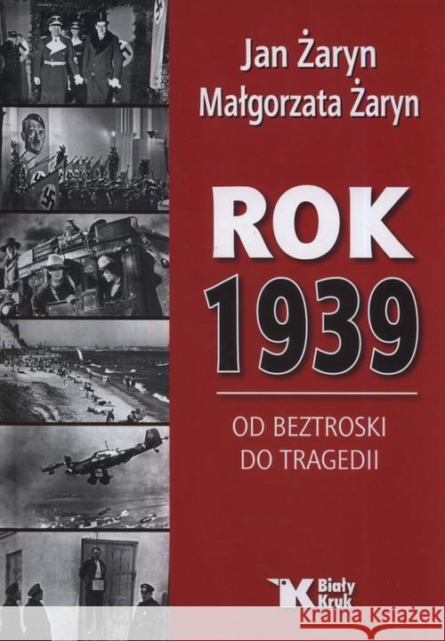 Rok 1939. Od beztroski do tragedii Żaryn Jan Żaryn Małgorzata 9788375532746 Biały Kruk - książka