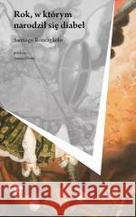 Rok, w którym narodził się diabeł Santiago Roncagliolo 9788368191400 ArtRage - książka