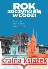 Rok zaczyna się w Łodzi - Kalendarz jubileuszowy Tomasz Kochelski, Magdalena Makówka, Laura Rybczy 9788377297391 Księży Młyn Dom Wydawniczy - książka