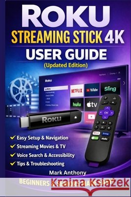 Roku Streaming Stick (4K) User Guide (Updated Edition): A Simple, Step-by-Step Setup, Streaming, and Troubleshooting Manual for Beginners and Seniors Anthony, Mark 9798246463147 Independently Published - książka