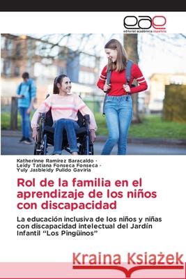 Rol de la familia en el aprendizaje de los niños con discapacidad Katherinne Ramírez Baracaldo, Leidy Tatiana Fonseca Fonseca, Yuly Jasbleidy Pulido Gaviria 9786203030334 Editorial Academica Espanola - książka