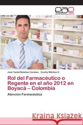 Rol del Farmacéutico o Regente en el año 2012 en Boyacá - Colombia Bolaños Cardozo, José Yamid 9783659075155 Editorial Academica Espanola - książka