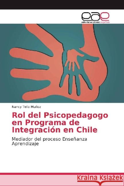 Rol del Psicopedagogo en Programa de Integración en Chile : Mediador del proceso Enseñanza Aprendizaje Tello Muñoz, Nancy 9786202248051 Editorial Académica Española - książka