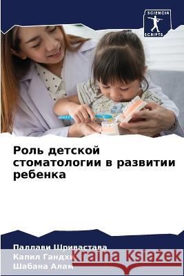 Rol' detskoj stomatologii w razwitii rebenka Shriwastawa, Pallawi, Gandhi, Kapil, Alam, Shabana 9786206030331 Sciencia Scripts - książka