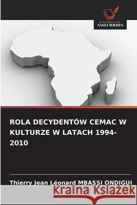 ROLA DECYDENTÓW CEMAC W KULTURZE W LATACH 1994-2010 MBASSI ONDIGUI, Thierry Jean Léonard 9786208992019 Wydawnictwo Nasza Wiedza - książka