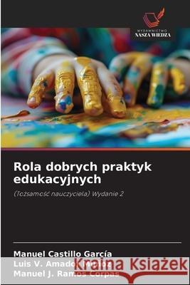 Rola dobrych praktyk edukacyjnych Castillo García, Manuel, Amador Muñoz, Luis V., Ramos Corpas, Manuel J. 9786209045271 Wydawnictwo Nasza Wiedza - książka