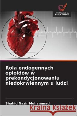 Rola endogennych opioidów w prekondycjonowaniu niedokrwiennym u ludzi Nazir Muhammad, Shahid 9786202436649 Wydawnictwo Nasza Wiedza - książka