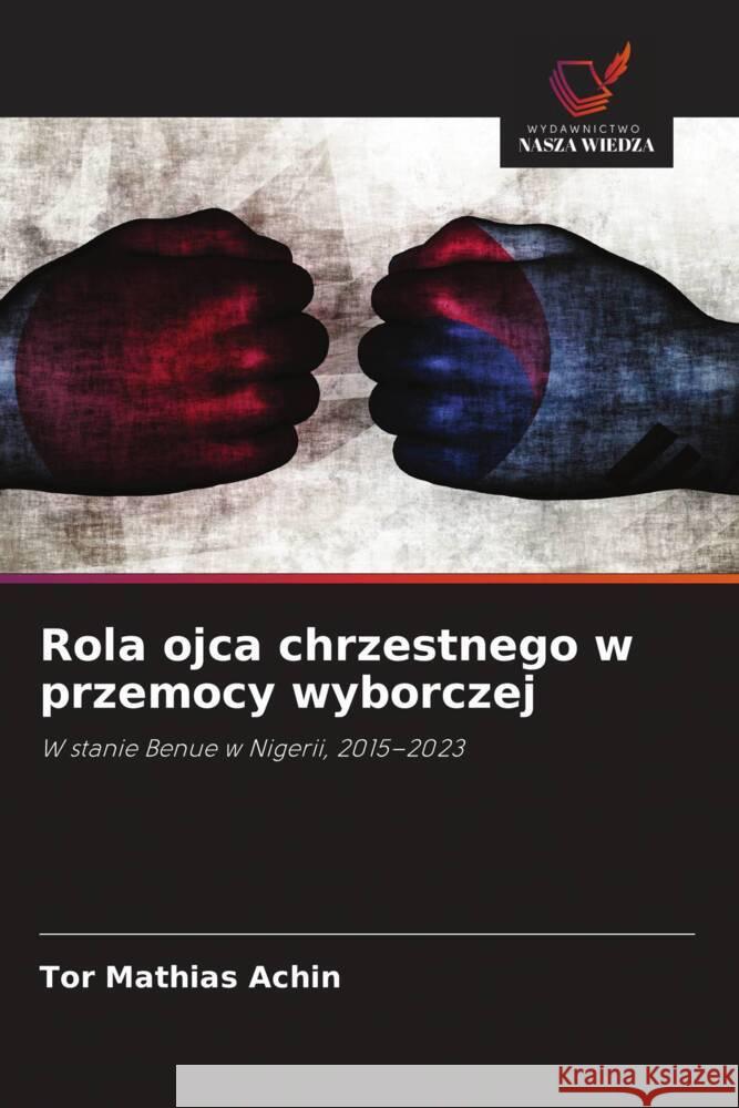 Rola ojca chrzestnego w przemocy wyborczej Achin, Tor Mathias 9786208532635 Wydawnictwo Nasza Wiedza - książka