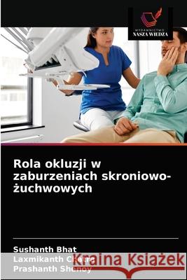 Rola okluzji w zaburzeniach skroniowo-żuchwowych Sushanth Bhat, Laxmikanth Chatra, Prashanth Shenoy 9786203618174 Wydawnictwo Nasza Wiedza - książka
