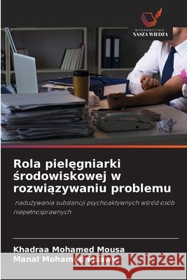 Rola pielęgniarki środowiskowej w rozwiązywaniu problemu Khadraa Mohamed Mousa Manal Mohamed Elsawy 9786209398438 Wydawnictwo Nasza Wiedza - książka