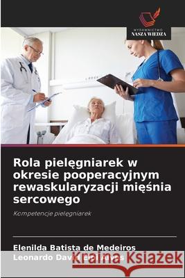Rola pielegniarek w okresie pooperacyjnym rewaskularyzacji miesnia sercowego de Medeiros, Elenilda Batista, Elói Alves, Leonardo David 9786208461652 Wydawnictwo Nasza Wiedza - książka