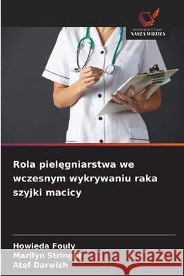Rola pielegniarstwa we wczesnym wykrywaniu raka szyjki macicy Fouly, Howieda, Stringer, Marilyn, Darwish, Atef 9786208915629 Wydawnictwo Nasza Wiedza - książka