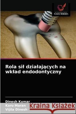 Rola sil dzialających na wklad endodontyczny Dinesh Kumar, Karu Maran, Vijila Dinesh 9786203334302 Wydawnictwo Nasza Wiedza - książka