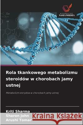 Rola tkankowego metabolizmu steroidów w chorobach jamy ustnej Sharma, Kriti, John, Sharon, Tomar, Arushi 9786202347518 Wydawnictwo Nasza Wiedza - książka