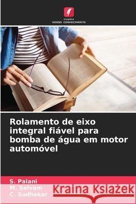 Rolamento de eixo integral fi?vel para bomba de ?gua em motor autom?vel S. Palani M. Selvam C. Sudhakar 9786207563111 Edicoes Nosso Conhecimento - książka