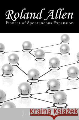 Roland Allen: Pioneer of Spontaneous Expansion J. D. Payne 9781475123890 Createspace - książka