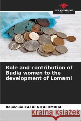 Role and contribution of Budia women to the development of Lomami KALALA KALUMBUA, Baudouin 9786200758354 Our Knowledge Publishing - książka