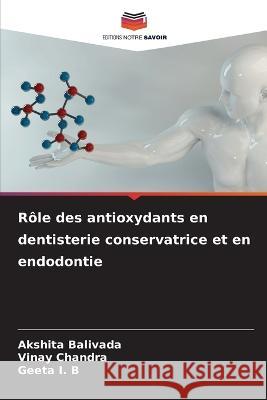 Role des antioxydants en dentisterie conservatrice et en endodontie Akshita Balivada Vinay Chandra Geeta I B 9786205980729 Editions Notre Savoir - książka