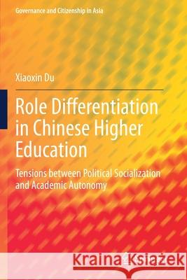 Role Differentiation in Chinese Higher Education: Tensions Between Political Socialization and Academic Autonomy Du, Xiaoxin 9789811583025 Springer - książka