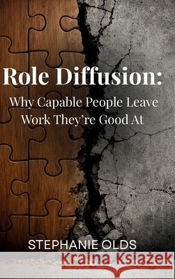 Role Diffusion: Why Capable People Leave Work They're Good At Stephanie Olds 9781968178352 Ink and Revival Publishing - książka