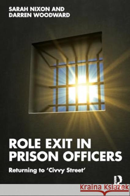 Role Exit in Prison Officers: Returning to 'Civvy Street' Sarah Nixon Darren Woodward 9781032049519 Taylor & Francis Ltd - książka