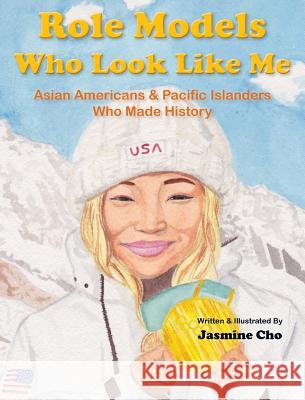 Role Models Who Look Like Me: Asian Americans & Pacific Islanders Who Made History Jasmine M. Cho 9780692157978 Yummyholic - książka