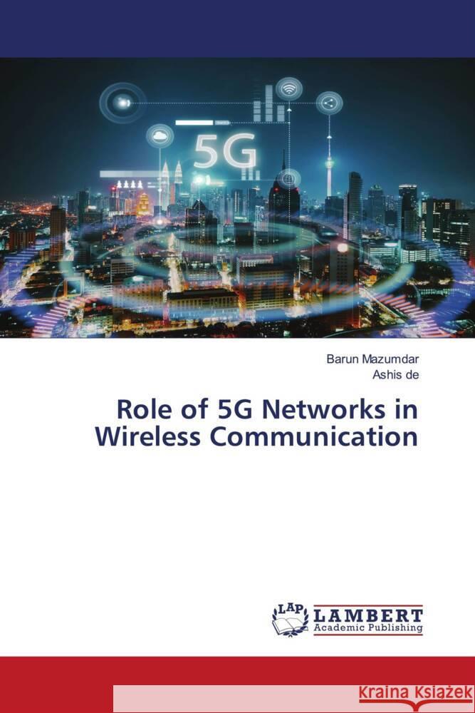 Role of 5G Networks in Wireless Communication Mazumdar, Barun, De, Ashis 9786206180814 LAP Lambert Academic Publishing - książka