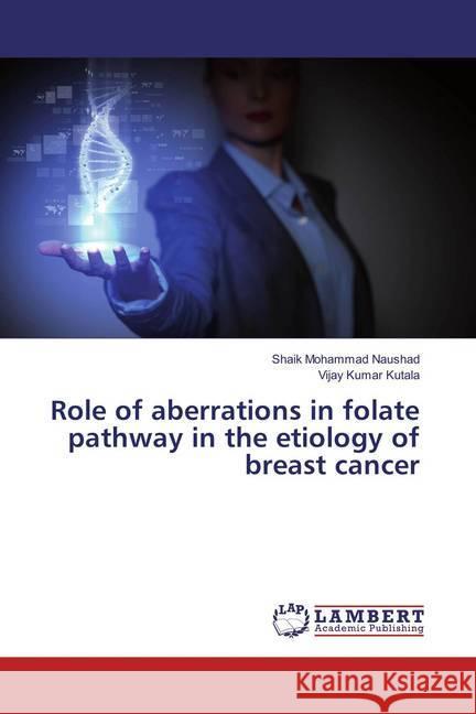 Role of aberrations in folate pathway in the etiology of breast cancer Naushad, Shaik Mohammad; Kutala, Vijay Kumar 9783659817724 LAP Lambert Academic Publishing - książka