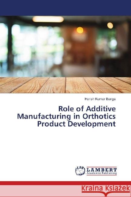 Role of Additive Manufacturing in Orthotics Product Development Banga, Harish Kumar 9786139895656 LAP Lambert Academic Publishing - książka