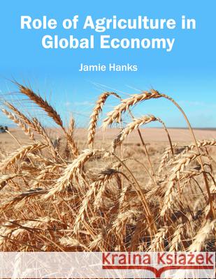 Role of Agriculture in Global Economy Jamie Hanks 9781682861127 Syrawood Publishing House - książka