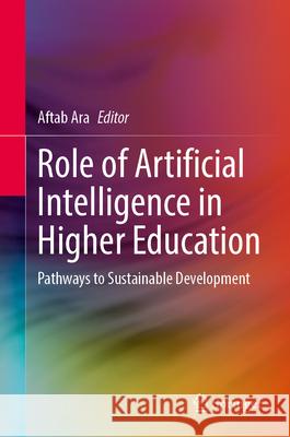 Role of Artificial Intelligence in Higher Education: Pathways to Sustainable Development Aftab Ara 9789819553495 Springer - książka