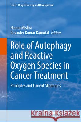 Role of Autophagy and Reactive Oxygen Species in Cancer Treatment: Principles and Current Strategies Neeraj Mishra Ravinder Kumar Kaundal 9783031664205 Springer - książka