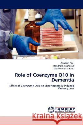 Role of Coenzyme Q10 in Dementia Arindam Paul, Jitendra D Vaghasiya, Dipalkumari K Patel 9783659237546 LAP Lambert Academic Publishing - książka