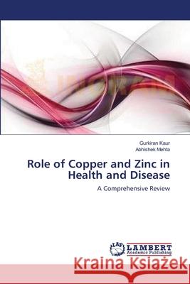 Role of Copper and Zinc in Health and Disease Gurkiran Kaur Abhishek Mehta 9783659106835 LAP Lambert Academic Publishing - książka