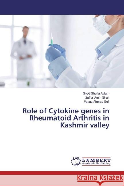 Role of Cytokine genes in Rheumatoid Arthritis in Kashmir valley Shafia Aalam, Syed; Amin Shah, Zaffar; Ahmad Sofi, Fayaz 9786202092586 LAP Lambert Academic Publishing - książka