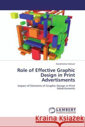 Role of Effective Graphic Design in Print Advertisments Batool, Darakhshan 9783848444120 LAP Lambert Academic Publishing - książka