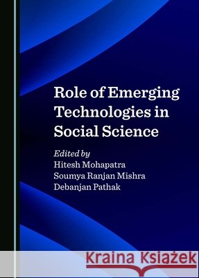 Role of Emerging Technologies in Social Science Hitesh Mohapatra, Soumya Ranjan Mishra, Debanjan Pathak 9781036409524 Cambridge Scholars Publishing - książka