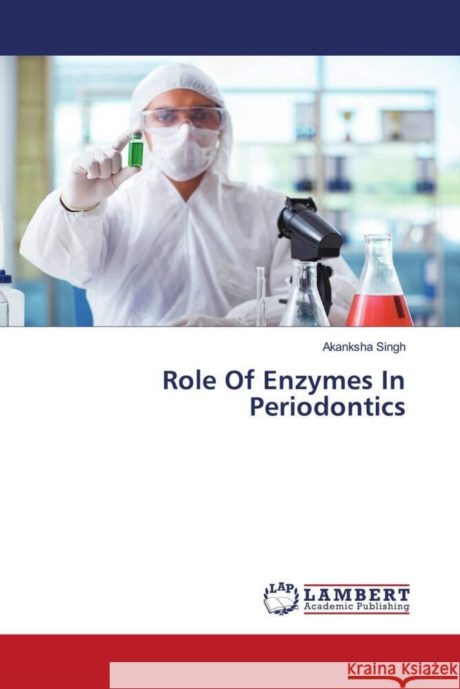 Role Of Enzymes In Periodontics Akanksha Singh 9786207467761 LAP Lambert Academic Publishing - książka