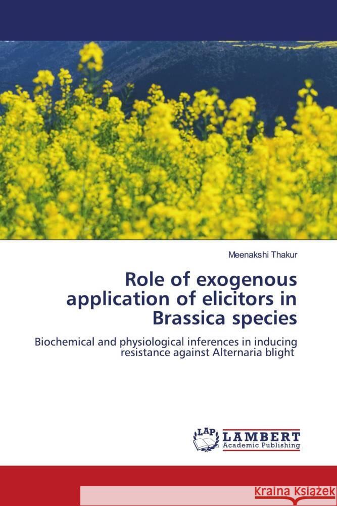 Role of exogenous application of elicitors in Brassica species Thakur, Meenakshi 9786204981710 LAP Lambert Academic Publishing - książka