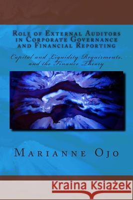 Role of External Auditors in Corporate Governance and Financial Reporting: Capital and Liquidity Requirments, and the Finance Theory Prof Marianne Ojo 9781499292060 Createspace - książka