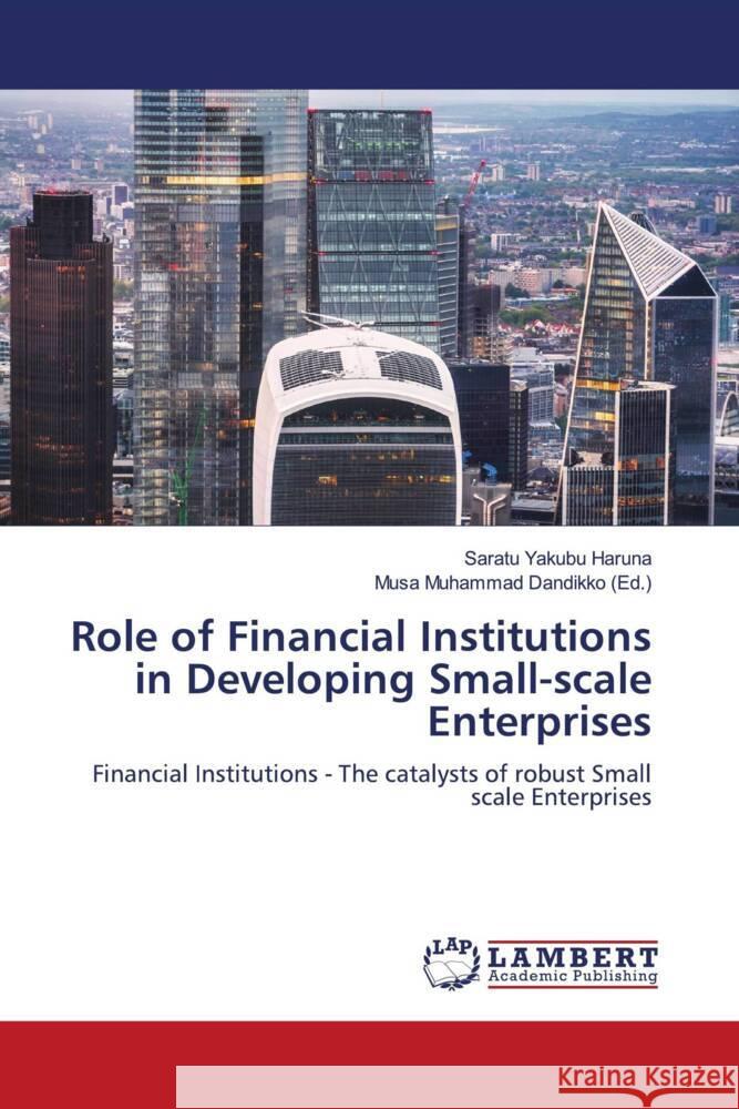 Role of Financial Institutions in Developing Small-scale Enterprises Haruna, Saratu Yakubu 9786206787549 LAP Lambert Academic Publishing - książka