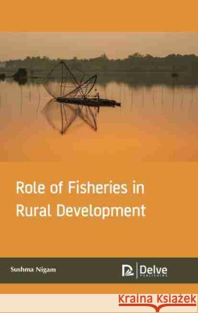 Role of Fisheries in Rural Development Sushma Nigam 9781774072462 Delve Publishing - książka