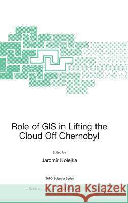 Role of GIS in Lifting the Cloud Off Chernobyl Jaromir Kolejka Jaromir Kolejka 9781402007682 Kluwer Academic Publishers - książka