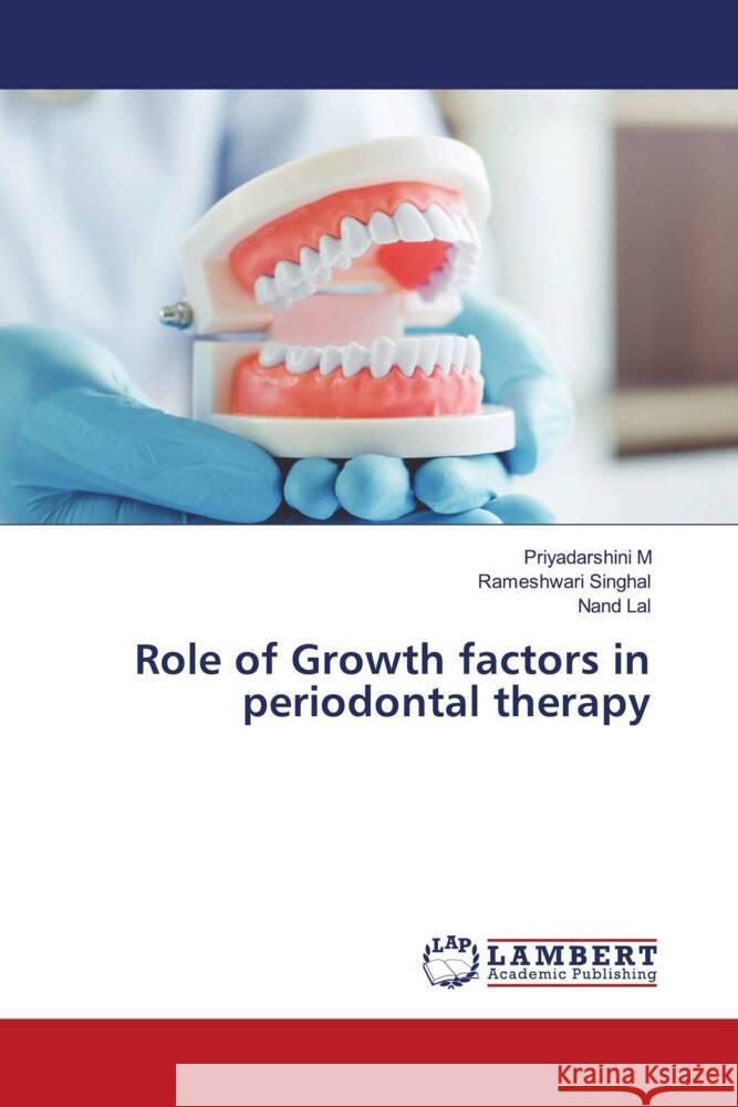 Role of Growth factors in periodontal therapy M, Priyadarshini, Singhal, Rameshwari, Lal, Nand 9786208422264 LAP Lambert Academic Publishing - książka