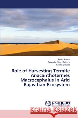 Role of Harvesting Termite Anacanthotermes Macrocephalus in Arid Rajasthan Ecosystem Pawar Sarika                             Rathore Narendra Singh                   Sultana Fatima 9783659484667 LAP Lambert Academic Publishing - książka