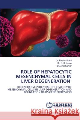 Role of Hepatocytic Mesenchymal Cells in Liver Degeneration Rashmi Saini N. S. Jadon Arun Kumar 9786207649396 LAP Lambert Academic Publishing - książka