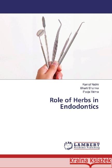 Role of Herbs in Endodontics Nabhi, Kamal; Sharma, Bharti; Mehra, Pooja 9783330319059 LAP Lambert Academic Publishing - książka