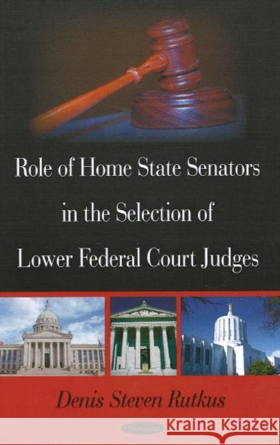 Role of Home State Senators in the Selection of Lower Federal Court Judges Denis Steven Rutkus 9781604569544 Nova Science Publishers Inc - książka